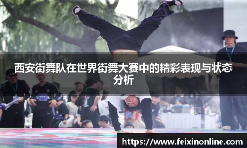 西安街舞队在世界街舞大赛中的精彩表现与状态分析