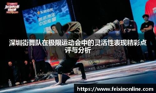 深圳街舞队在极限运动会中的灵活性表现精彩点评与分析