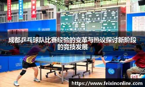 成都乒乓球队比赛经验的变革与热议探讨新阶段的竞技发展